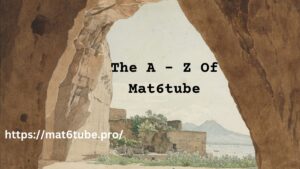 The A - Z Of Mat6tube