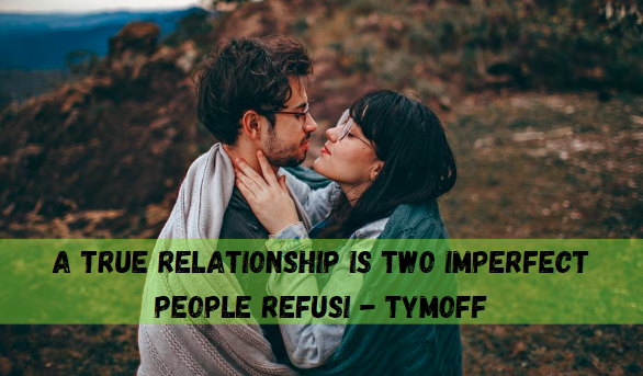 A true relationship is two imperfect people refusi - tymoff